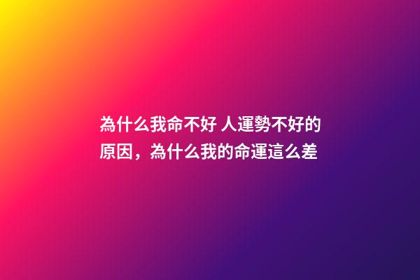 為什么我命不好 人運勢不好的原因，為什么我的命運這么差-第1張-觀點-玄機派